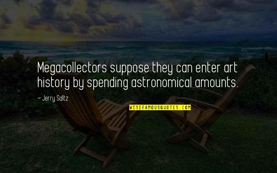 Best Astronomical Quotes By Jerry Saltz: Megacollectors suppose they can enter art history by