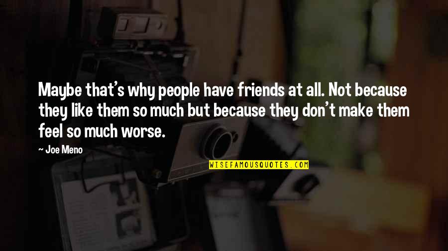 Best Atcq Quotes By Joe Meno: Maybe that's why people have friends at all.