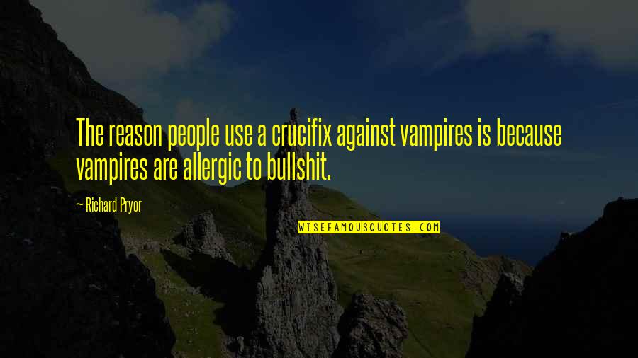 Best Atcq Quotes By Richard Pryor: The reason people use a crucifix against vampires Best Atcq Quotes By Richard Pryor: The reason people use a crucifix against vampires