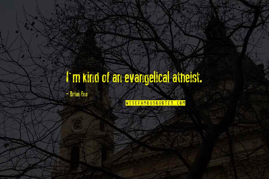 Best Atheist Quotes By Brian Eno: I'm kind of an evangelical atheist.