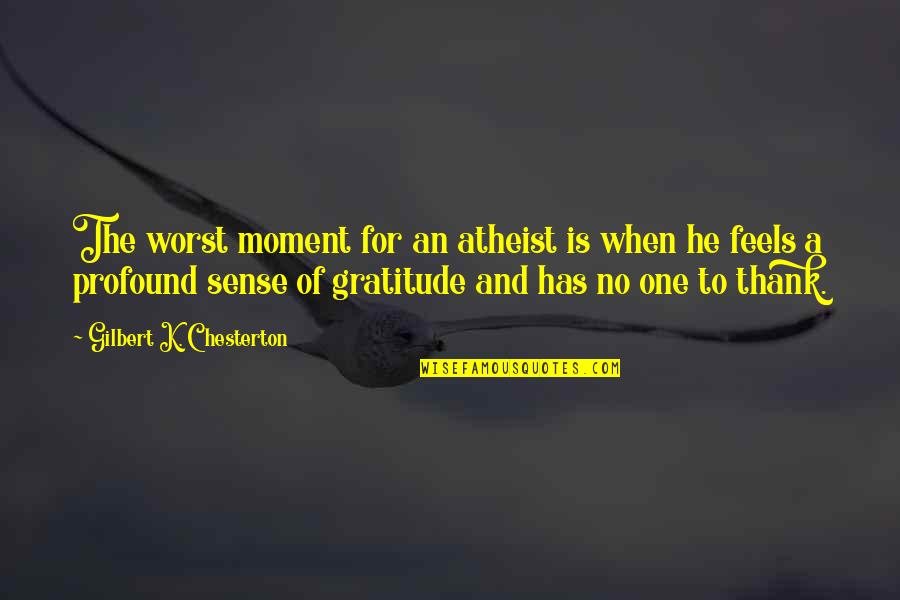 Best Atheist Quotes By Gilbert K. Chesterton: The worst moment for an atheist is when