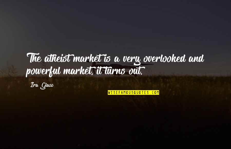 Best Atheist Quotes By Ira Glass: The atheist market is a very overlooked and