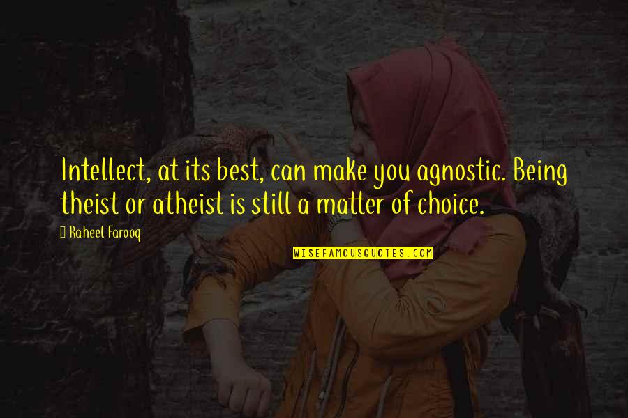 Best Atheist Quotes By Raheel Farooq: Intellect, at its best, can make you agnostic.