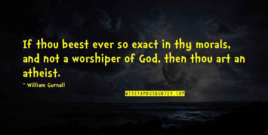 Best Atheist Quotes By William Gurnall: If thou beest ever so exact in thy