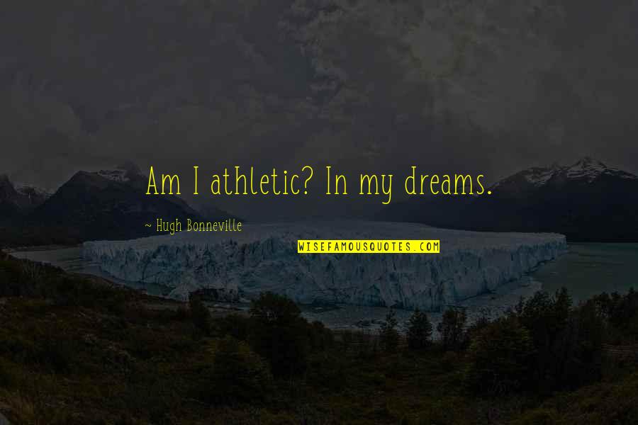 Best Athletic Quotes By Hugh Bonneville: Am I athletic? In my dreams.