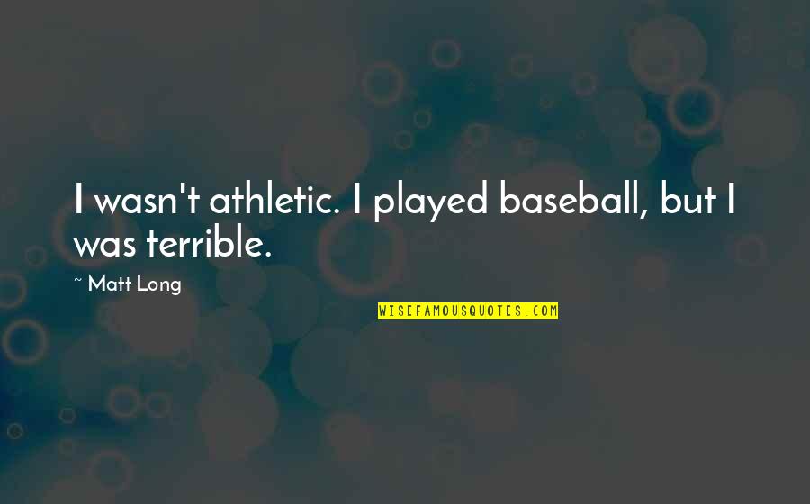 Best Athletic Quotes By Matt Long: I wasn't athletic. I played baseball, but I