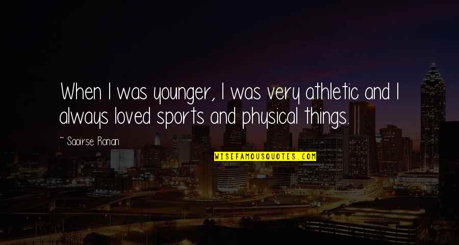 Best Athletic Quotes By Saoirse Ronan: When I was younger, I was very athletic