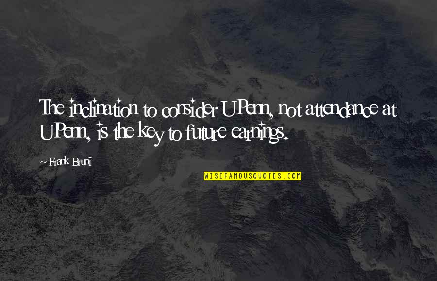 Best Attendance Quotes By Frank Bruni: The inclination to consider UPenn, not attendance at