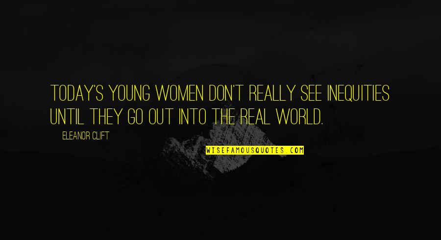 Best Attila Quotes By Eleanor Clift: Today's young women don't really see inequities until