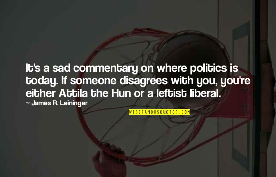 Best Attila Quotes By James R. Leininger: It's a sad commentary on where politics is