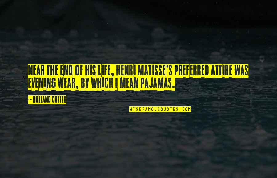 Best Attire Quotes By Holland Cotter: Near the end of his life, Henri Matisse's