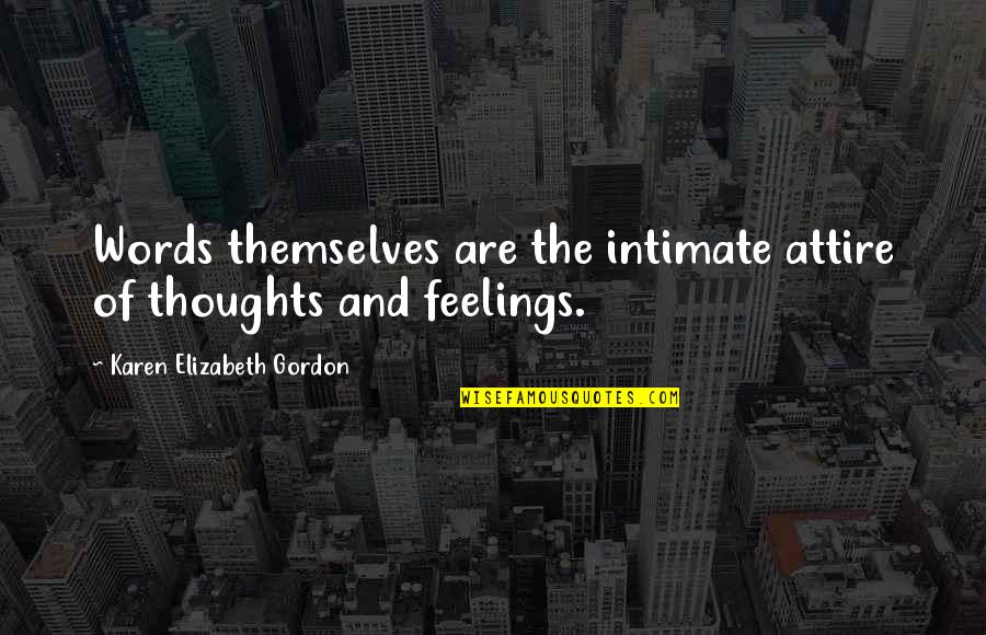 Best Attire Quotes By Karen Elizabeth Gordon: Words themselves are the intimate attire of thoughts Best Attire Quotes By Karen Elizabeth Gordon: Words themselves are the intimate attire of thoughts