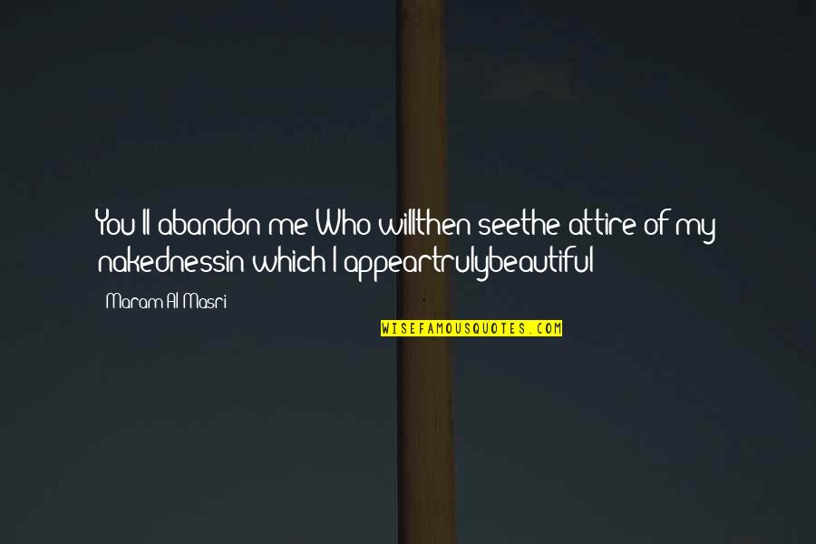 Best Attire Quotes By Maram Al-Masri: You'll abandon me?Who willthen seethe attire of my Best Attire Quotes By Maram Al-Masri: You'll abandon me?Who willthen seethe attire of my