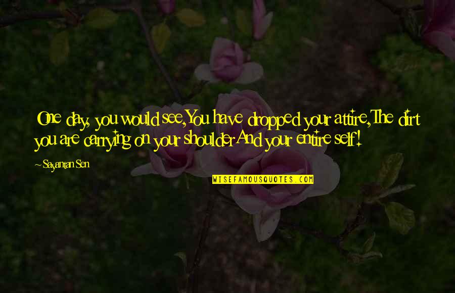 Best Attire Quotes By Sayantan Sen: One day, you would see,You have dropped your Best Attire Quotes By Sayantan Sen: One day, you would see,You have dropped your