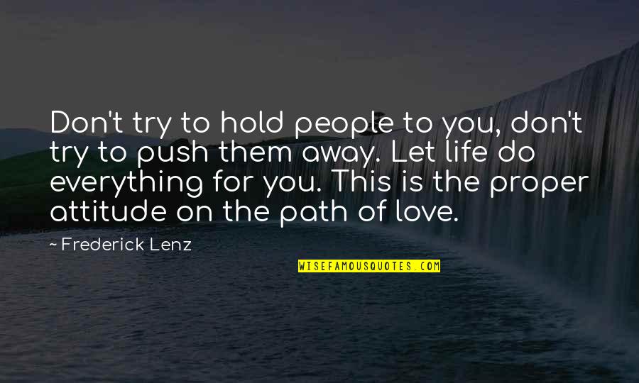 Best Attitude And Love Quotes By Frederick Lenz: Don't try to hold people to you, don't