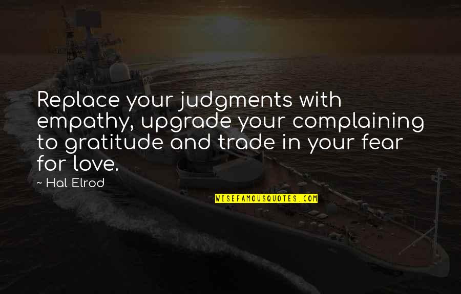 Best Attitude And Love Quotes By Hal Elrod: Replace your judgments with empathy, upgrade your complaining