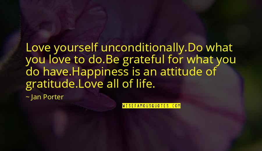 Best Attitude And Love Quotes By Jan Porter: Love yourself unconditionally.Do what you love to do.Be