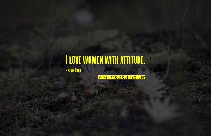 Best Attitude And Love Quotes By Kevin Hart: I love women with attitude.