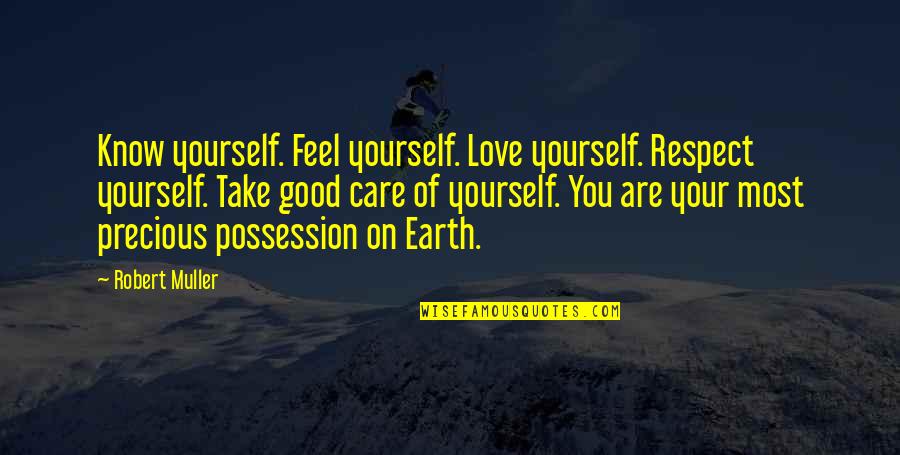 Best Attitude And Love Quotes By Robert Muller: Know yourself. Feel yourself. Love yourself. Respect yourself.