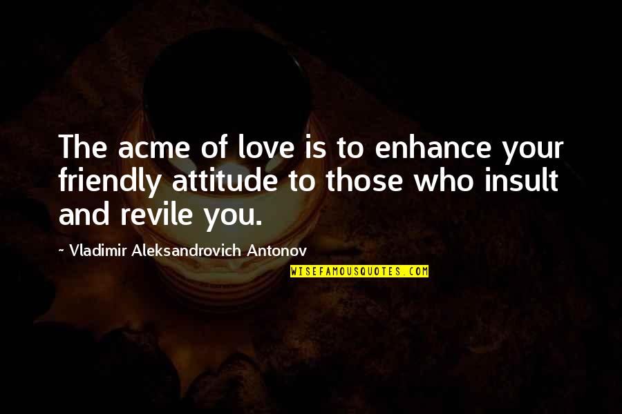 Best Attitude And Love Quotes By Vladimir Aleksandrovich Antonov: The acme of love is to enhance your