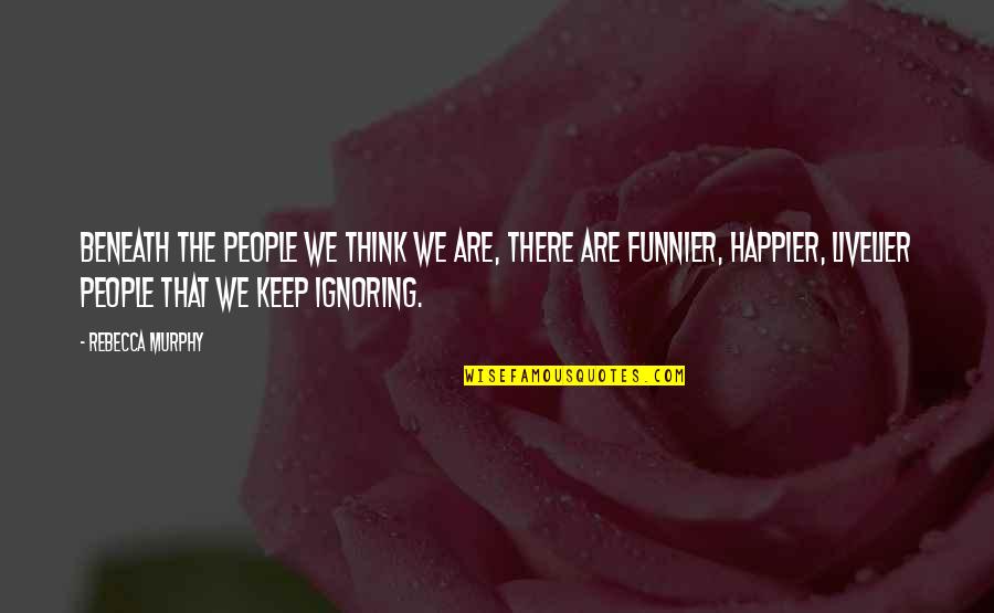 Best Attitude Funny Quotes By Rebecca Murphy: Beneath the people we think we are, there