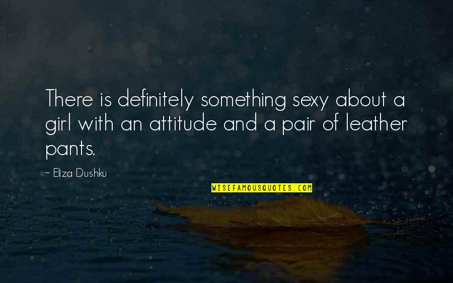 Best Attitude Girl Quotes By Eliza Dushku: There is definitely something sexy about a girl