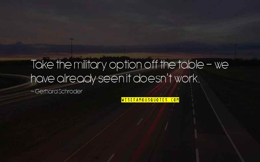Best Attitude Girl Quotes By Gerhard Schroder: Take the military option off the table -