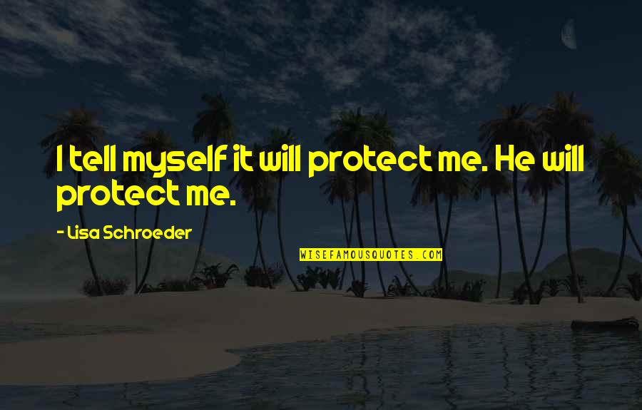 Best Attitude Girl Quotes By Lisa Schroeder: I tell myself it will protect me. He