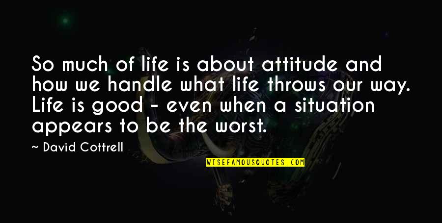 Best Attitude Good Morning Quotes By David Cottrell: So much of life is about attitude and Best Attitude Good Morning Quotes By David Cottrell: So much of life is about attitude and