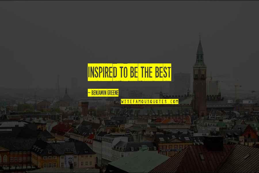 Best Attitude Quotes By Benjamin Greene: Inspired To Be The Best