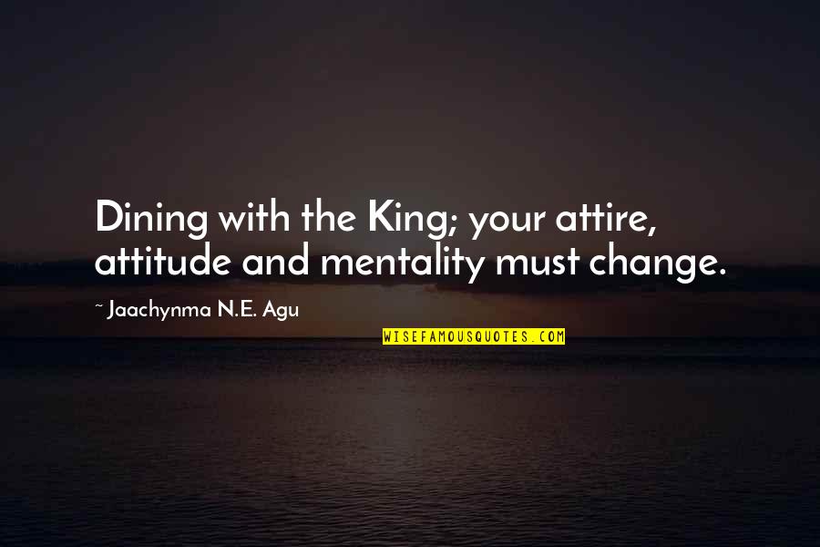 Best Attitude Quotes By Jaachynma N.E. Agu: Dining with the King; your attire, attitude and