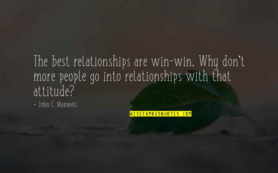 Best Attitude Quotes By John C. Maxwell: The best relationships are win-win. Why don't more