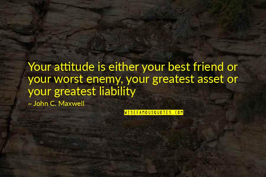 Best Attitude Quotes By John C. Maxwell: Your attitude is either your best friend or