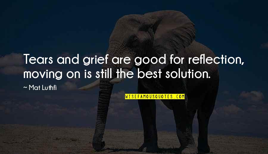 Best Attitude Quotes By Mat Luthfi: Tears and grief are good for reflection, moving