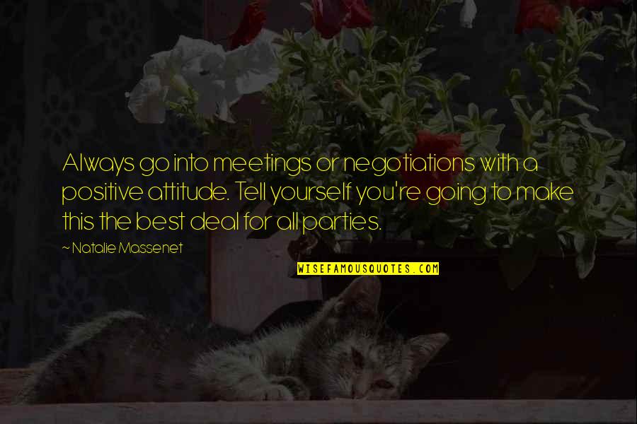 Best Attitude Quotes By Natalie Massenet: Always go into meetings or negotiations with a Best Attitude Quotes By Natalie Massenet: Always go into meetings or negotiations with a