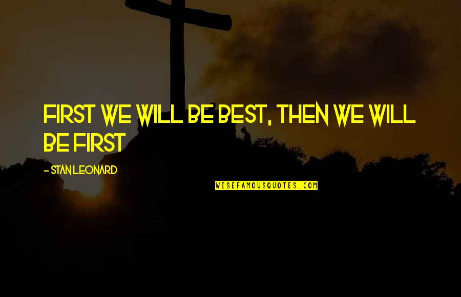 Best Attitude Quotes By Stan Leonard: First we will be best, then we will