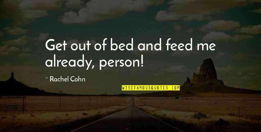 Best Attitude Status And Quotes By Rachel Cohn: Get out of bed and feed me already,