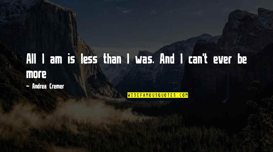 Best Attitude Whatsapp Quotes By Andrea Cremer: All I am is less than I was.