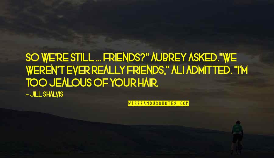 Best Aubrey Quotes By Jill Shalvis: So we're still ... friends?" Aubrey asked."We weren't Best Aubrey Quotes By Jill Shalvis: So we're still ... friends?" Aubrey asked."We weren't