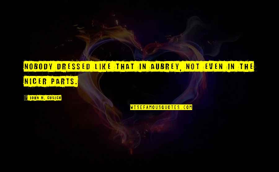 Best Aubrey Quotes By John M. Cusick: Nobody dressed like that in Aubrey, not even Best Aubrey Quotes By John M. Cusick: Nobody dressed like that in Aubrey, not even