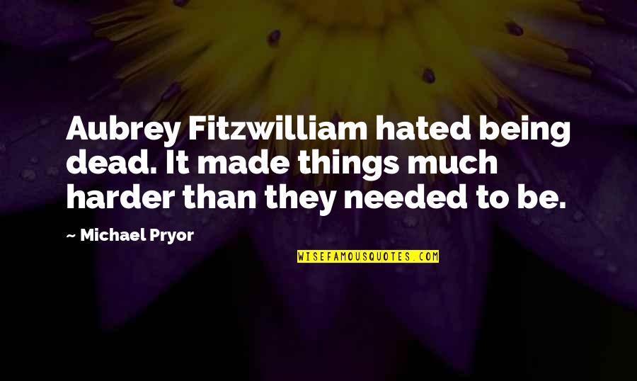 Best Aubrey Quotes By Michael Pryor: Aubrey Fitzwilliam hated being dead. It made things Best Aubrey Quotes By Michael Pryor: Aubrey Fitzwilliam hated being dead. It made things