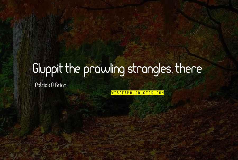 Best Aubrey Quotes By Patrick O'Brian: Gluppit the prawling strangles, there! Best Aubrey Quotes By Patrick O'Brian: Gluppit the prawling strangles, there!