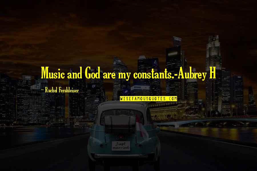 Best Aubrey Quotes By Rachel Fershleiser: Music and God are my constants.-Aubrey H Best Aubrey Quotes By Rachel Fershleiser: Music and God are my constants.-Aubrey H