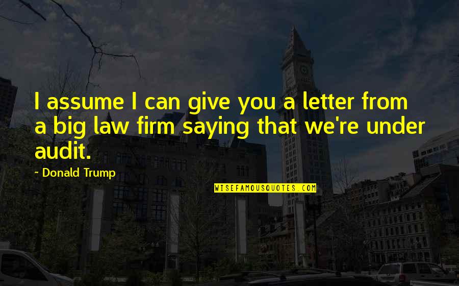 Best Audit Quotes By Donald Trump: I assume I can give you a letter