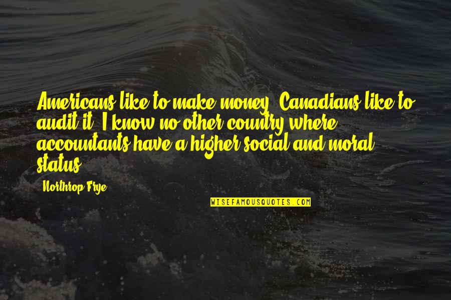 Best Audit Quotes By Northrop Frye: Americans like to make money; Canadians like to