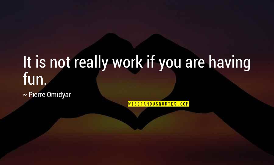 Best Audrey Hepburn Movie Quotes By Pierre Omidyar: It is not really work if you are Best Audrey Hepburn Movie Quotes By Pierre Omidyar: It is not really work if you are