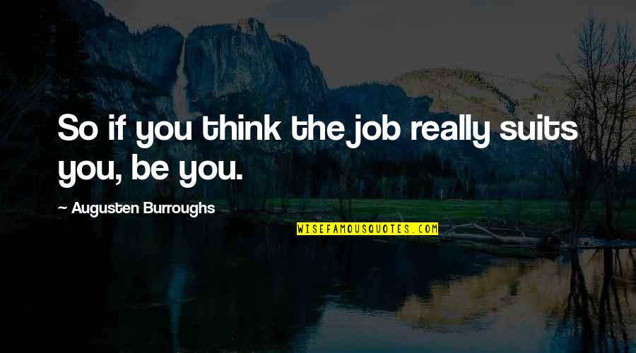 Best Augusten Burroughs Quotes By Augusten Burroughs: So if you think the job really suits