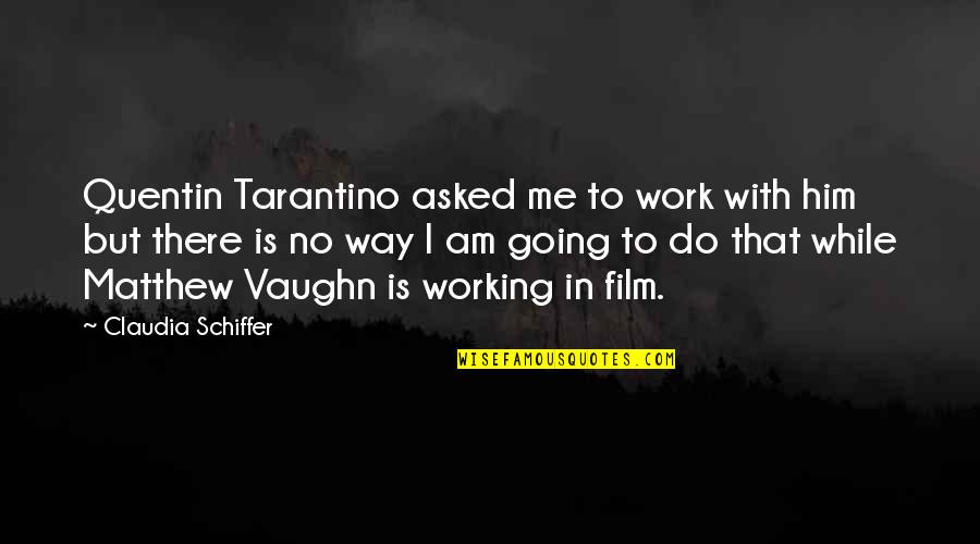 Best Aunt Picture Quotes By Claudia Schiffer: Quentin Tarantino asked me to work with him