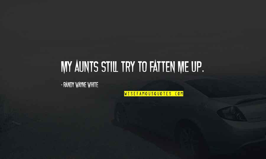 Best Aunts Quotes By Randy Wayne White: My aunts still try to fatten me up.