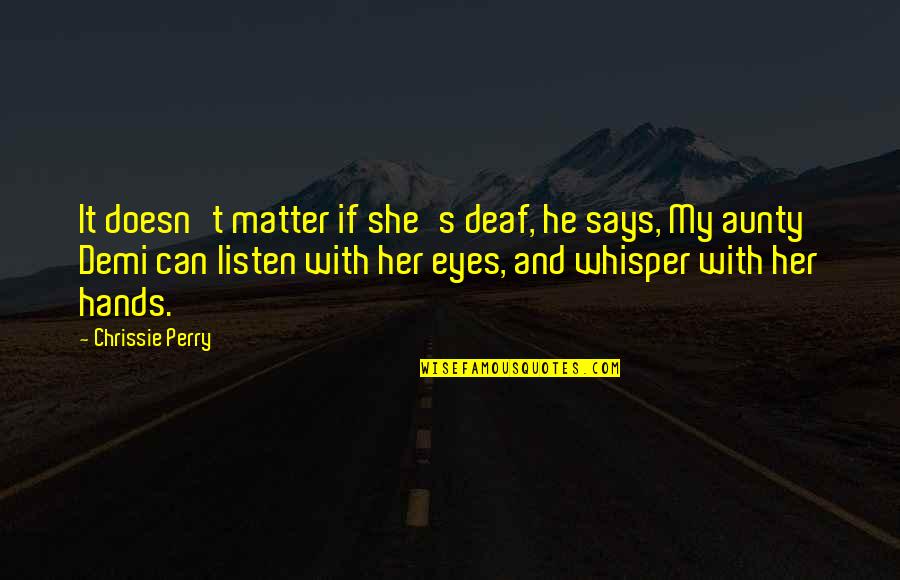 Best Aunty Ever Quotes By Chrissie Perry: It doesn't matter if she's deaf, he says,